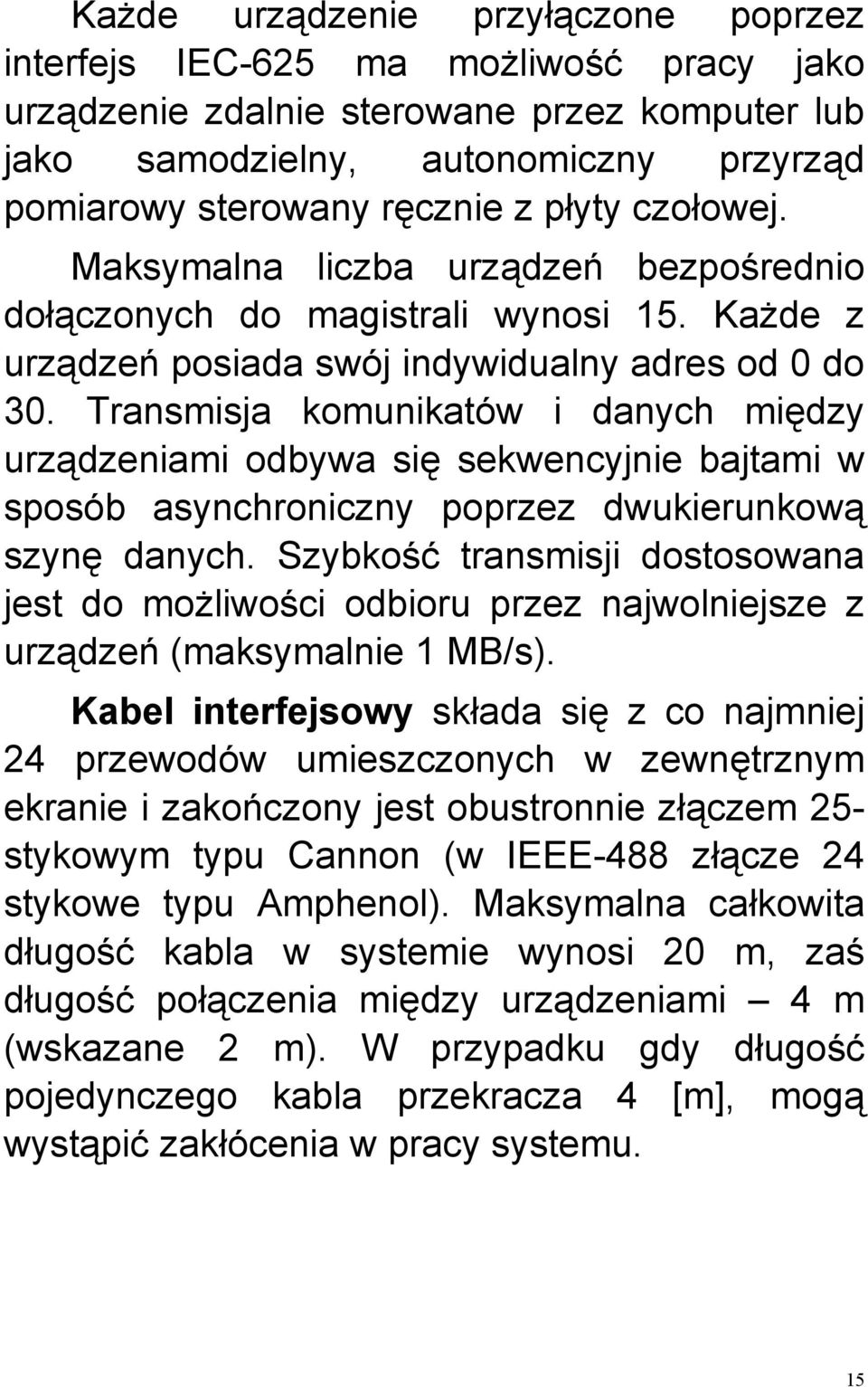 Transmisja komunikatów i danych między urządzeniami odbywa się sekwencyjnie bajtami w sposób asynchroniczny poprzez dwukierunkową szynę danych.