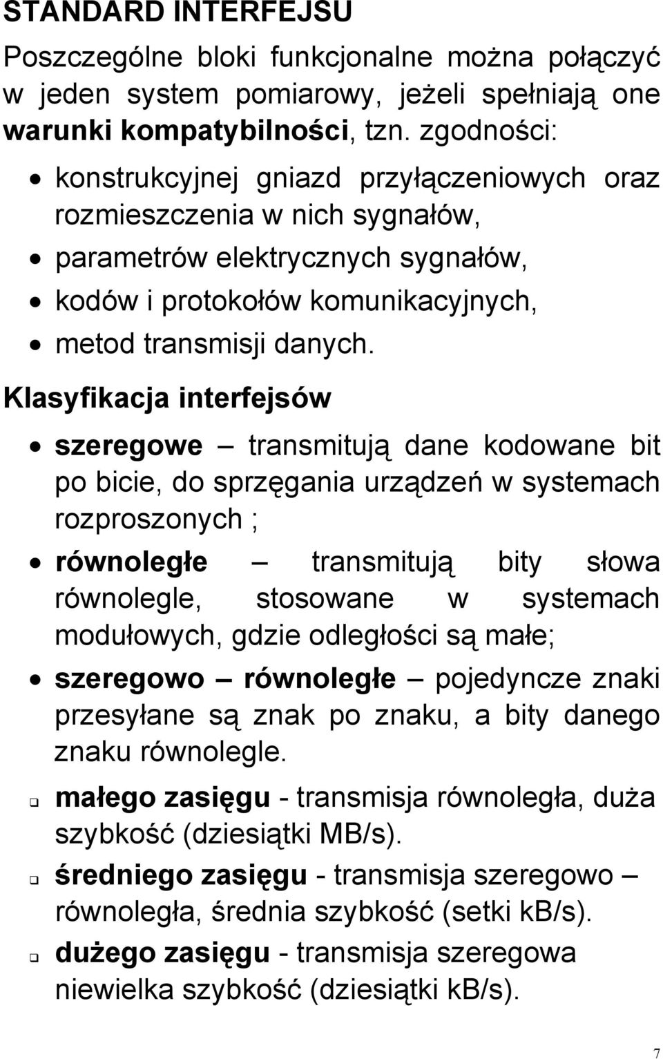 Klasyfikacja interfejsów szeregowe transmitują dane kodowane bit po bicie, do sprzęgania urządzeń w systemach rozproszonych ; równoległe transmitują bity słowa równolegle, stosowane w systemach