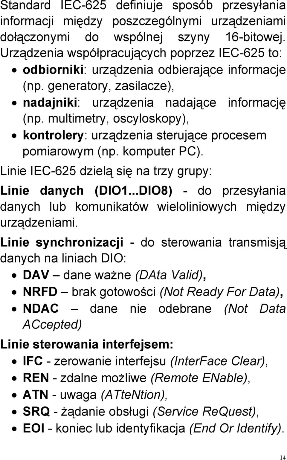 multimetry, oscyloskopy), kontrolery: urządzenia sterujące procesem pomiarowym (np. komputer PC). Linie IEC-625 dzielą się na trzy grupy: Linie danych (DIO1.