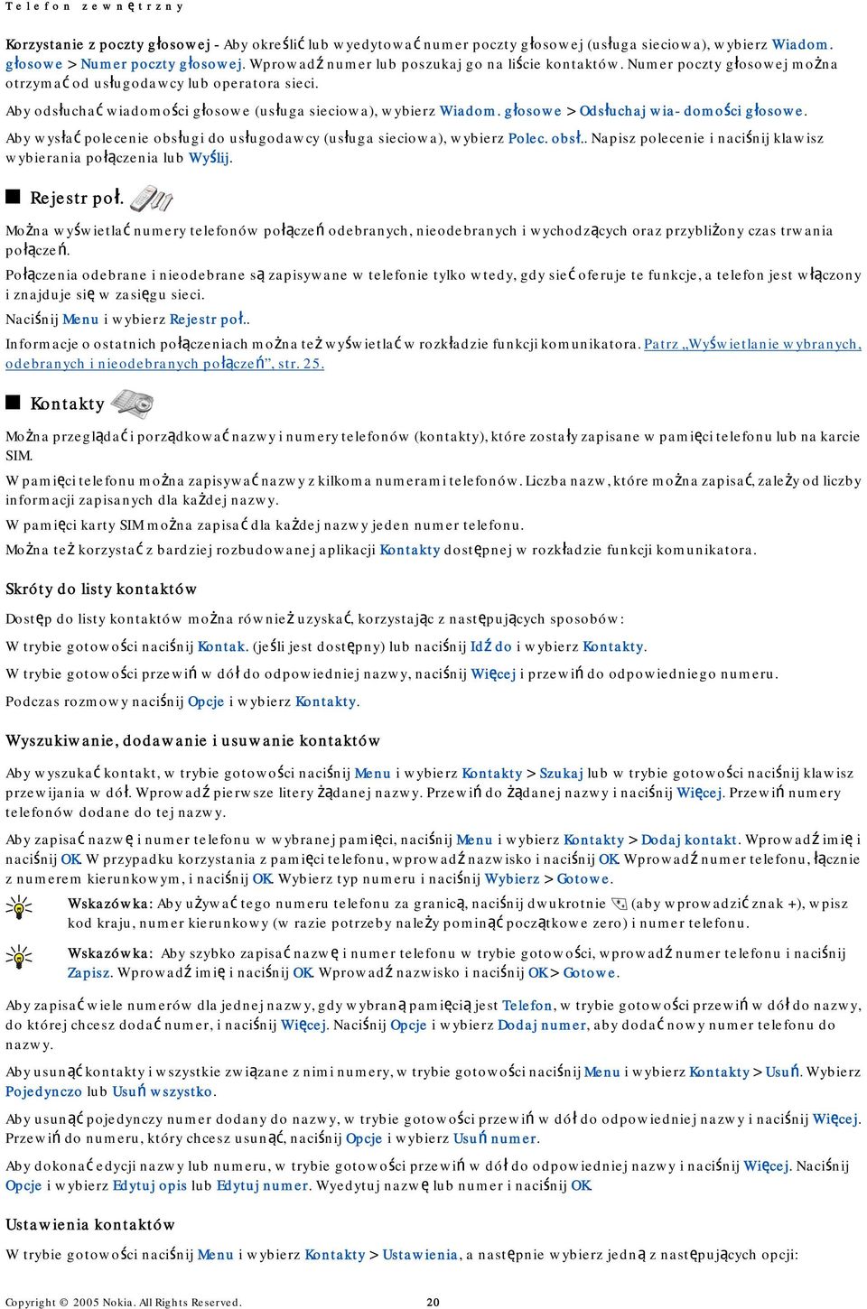 głosowe > Odsłuchaj wia- domości głosowe. Aby wysłać polecenie obsługi do usługodawcy (usługa sieciowa), wybierz Polec. obsł.. Napisz polecenie i naciśnij klawisz wybierania połączenia lub Wyślij.