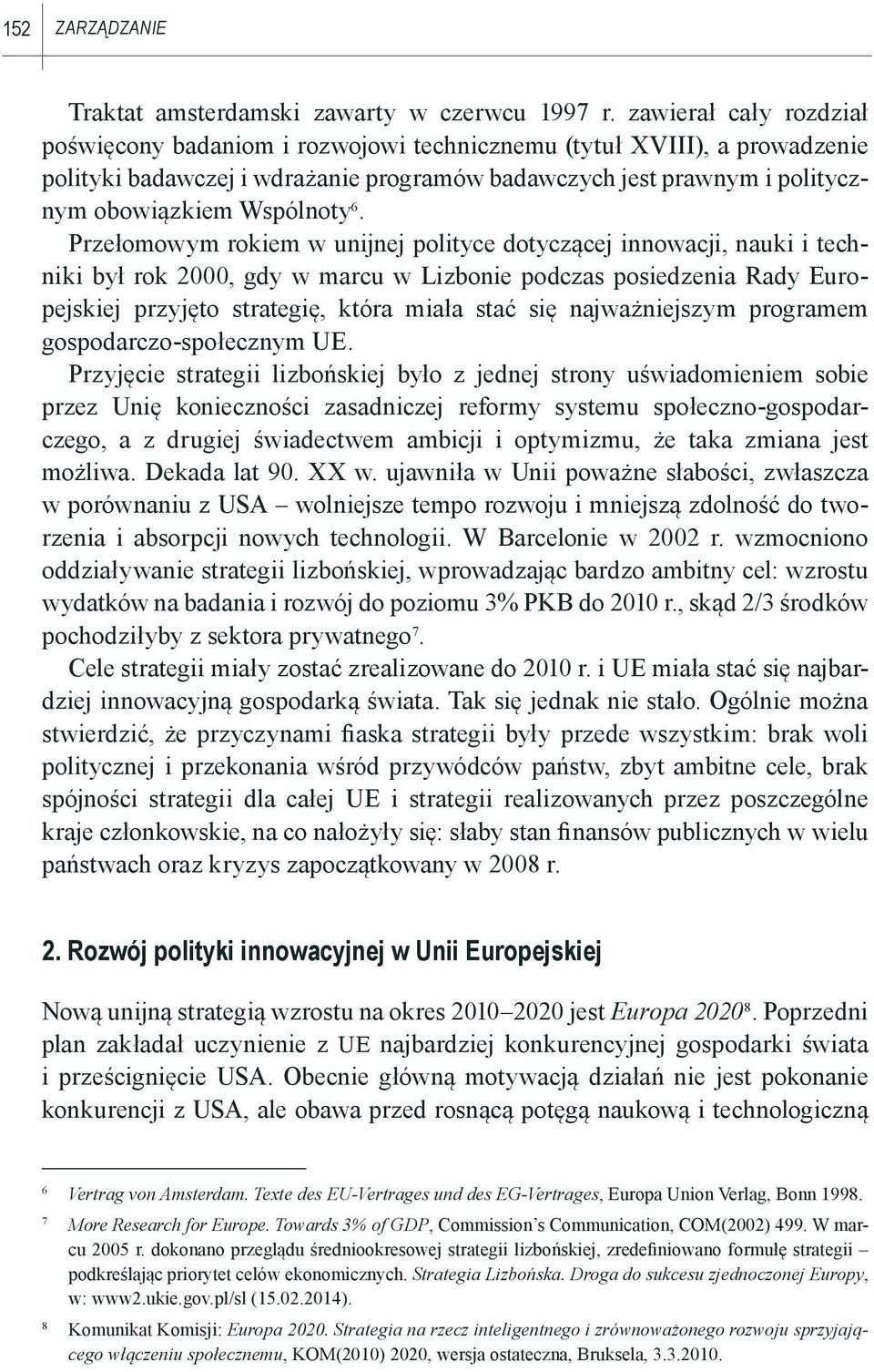 Przełomowym rokiem w unijnej polityce dotyczącej innowacji, nauki i techniki był rok 2000, gdy w marcu w Lizbonie podczas posiedzenia Rady Europejskiej przyjęto strategię, która miała stać się