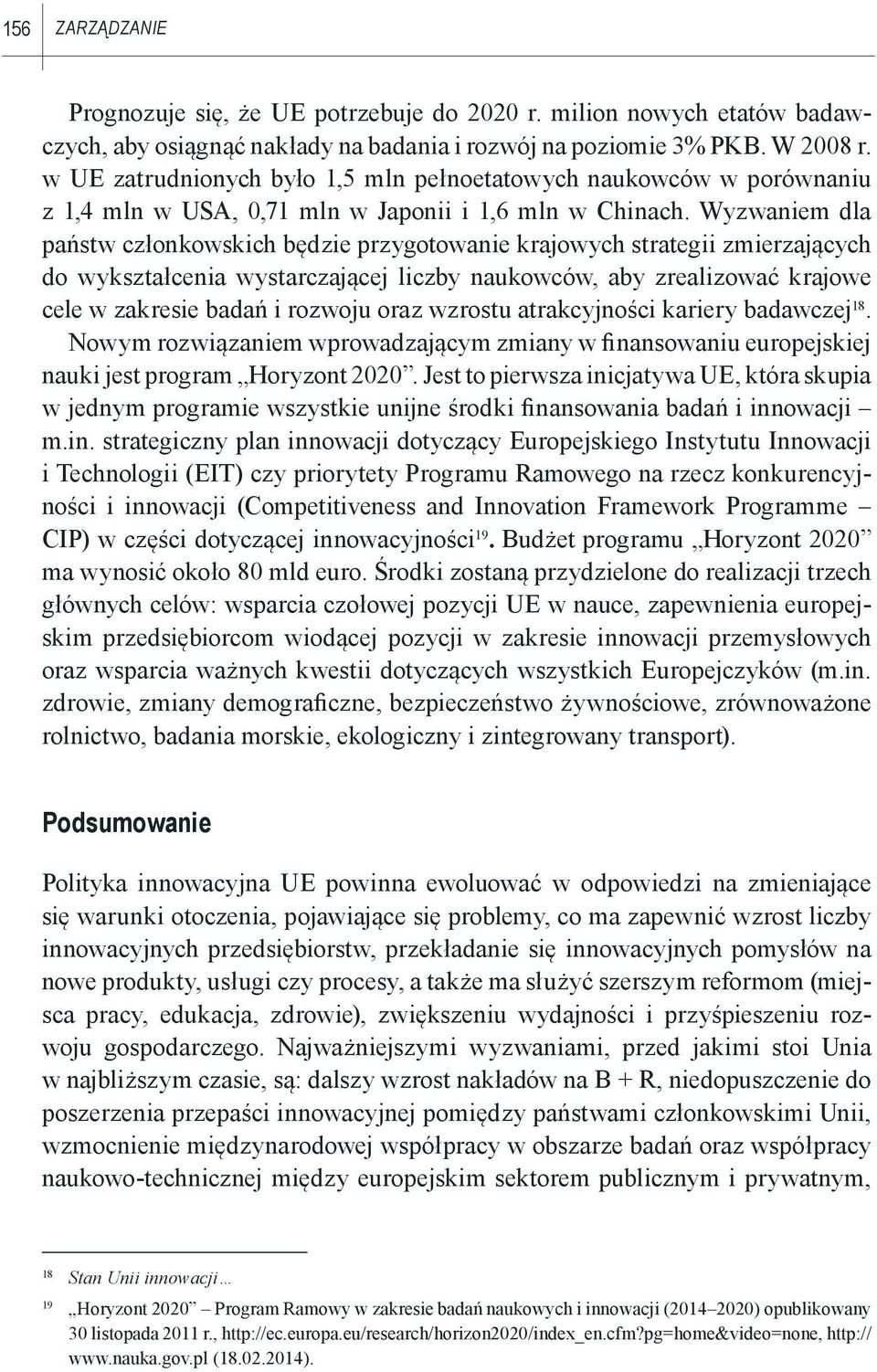 Wyzwaniem dla państw członkowskich będzie przygotowanie krajowych strategii zmierzających do wykształcenia wystarczającej liczby naukowców, aby zrealizować krajowe cele w zakresie badań i rozwoju