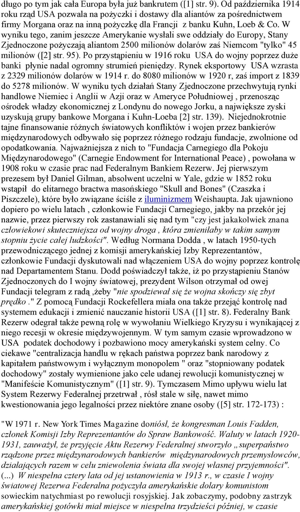 W wyniku tego, zanim jeszcze Amerykanie wysłali swe oddziały do Europy, Stany Zjednoczone pożyczają aliantom 2500 milionów dolarów zaś Niemcom "tylko" 45 milionów ([2] str. 95).