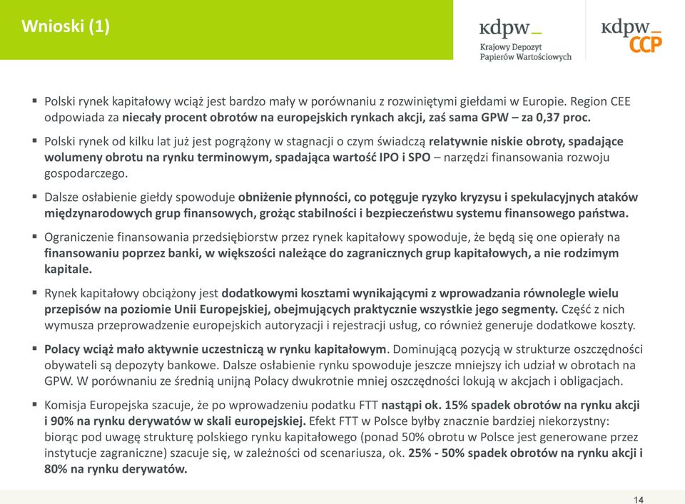 Polski rynek od kilku lat już jest pogrążony w stagnacji o czym świadczą relatywnie niskie obroty, spadające wolumeny obrotu na rynku terminowym, spadająca wartość IPO i SPO narzędzi finansowania