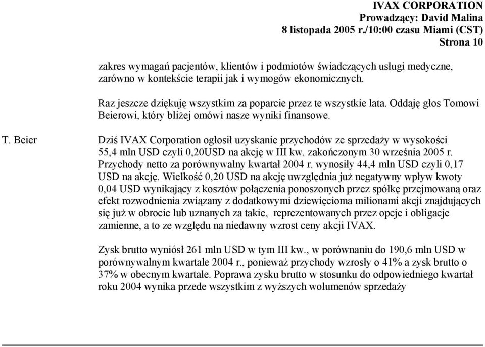 mowi Beierowi, który bliżej omówi nasze wyniki finansowe. T. Beier Dziś IVAX Corporation ogłosił uzyskanie przychodów ze sprzedaży w wysokości 55,4 mln USD czyli 0,20USD na akcję w III kw.