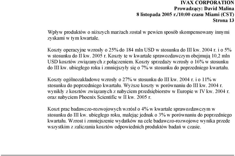 ubiegłego roku i zmniejszyły się o 7% w stosunku do poprzedniego kwartału. Koszty ogólnozakładowe wzrosły o 27% w stosunku do III kw. 2004 r. i o 11% w stosunku do poprzedniego kwartału.