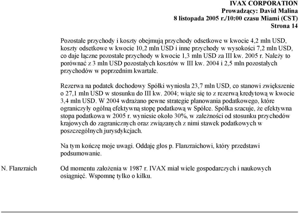 Rezerwa na podatek dochodowy Spółki wyniosła 23,7 mln USD, co stanowi zwiększenie o 27,1 mln USD w stosunku do III kw. 2004; wiąże się to z rezerwą kredytową w kwocie 3,4 mln USD.