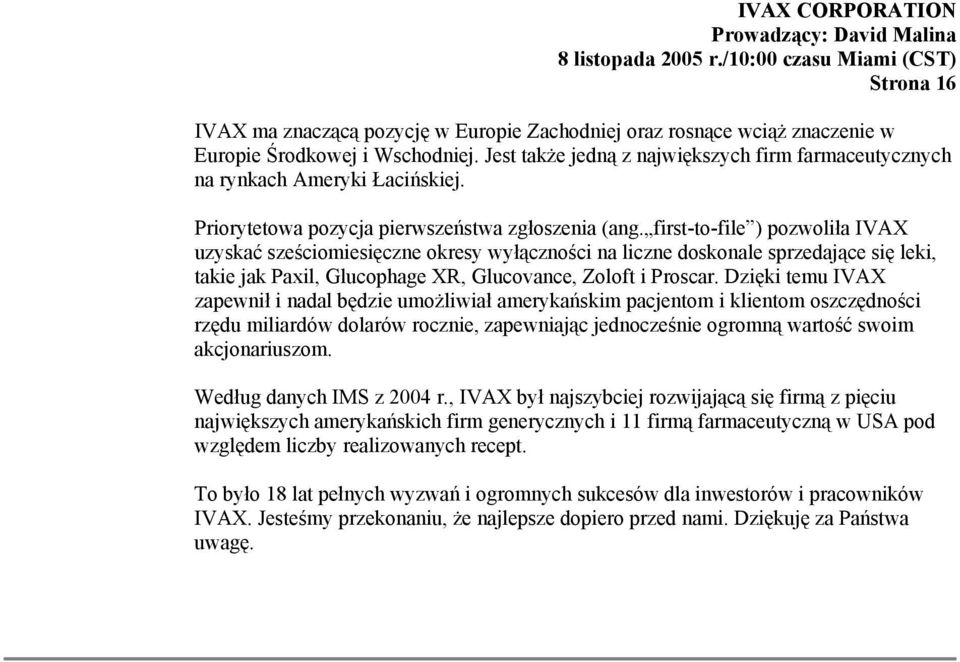 first-to-file ) pozwoliła IVAX uzyskać sześciomiesięczne okresy wyłączności na liczne doskonale sprzedające się leki, takie jak Paxil, Glucophage XR, Glucovance, Zoloft i Proscar.