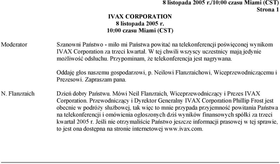Neilowi Flanzraichowi, Wiceprzewodniczącemu i Prezesowi. Zapraszam pana. N. Flanzraich Dzień dobry Państwu. Mówi Neil Flanzraich, Wiceprzewodniczący i Prezes IVAX Corporation.