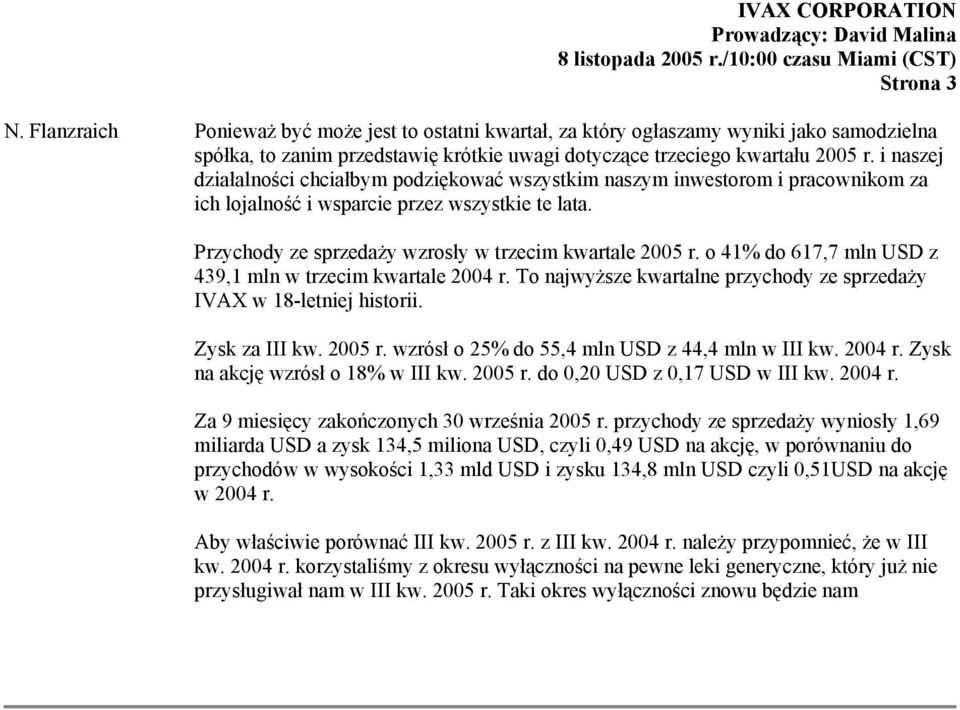 o 41% do 617,7 mln USD z 439,1 mln w trzecim kwartale 2004 r. To najwyższe kwartalne przychody ze sprzedaży IVAX w 18-letniej historii. Zysk za III kw. 2005 r.