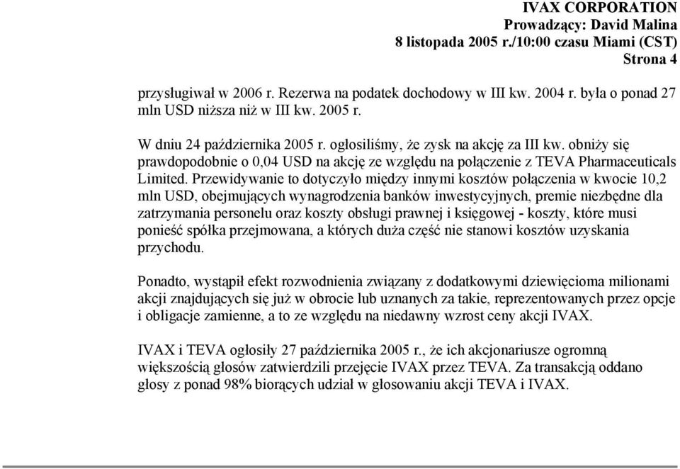 Przewidywanie to dotyczyło między innymi kosztów połączenia w kwocie 10,2 mln USD, obejmujących wynagrodzenia banków inwestycyjnych, premie niezbędne dla zatrzymania personelu oraz koszty obsługi