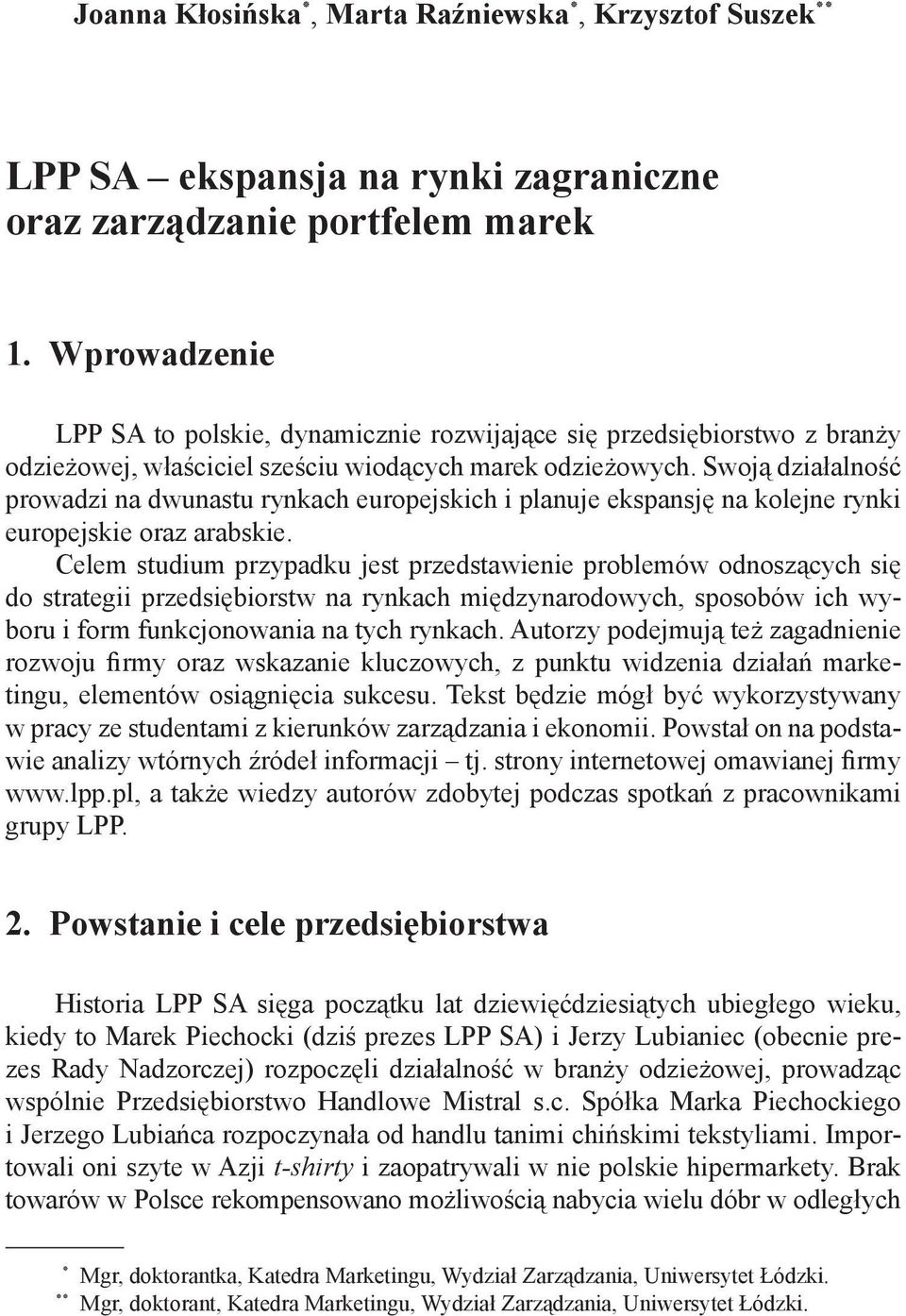 Swoją działalność prowadzi na dwunastu rynkach europejskich i planuje ekspansję na kolejne rynki europejskie oraz arabskie.