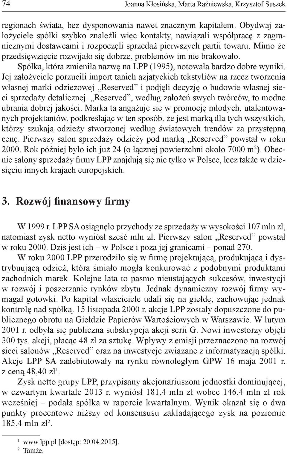 Mimo że przedsięwzięcie rozwijało się dobrze, problemów im nie brakowało. Spółka, która zmieniła nazwę na LPP (1995), notowała bardzo dobre wyniki.