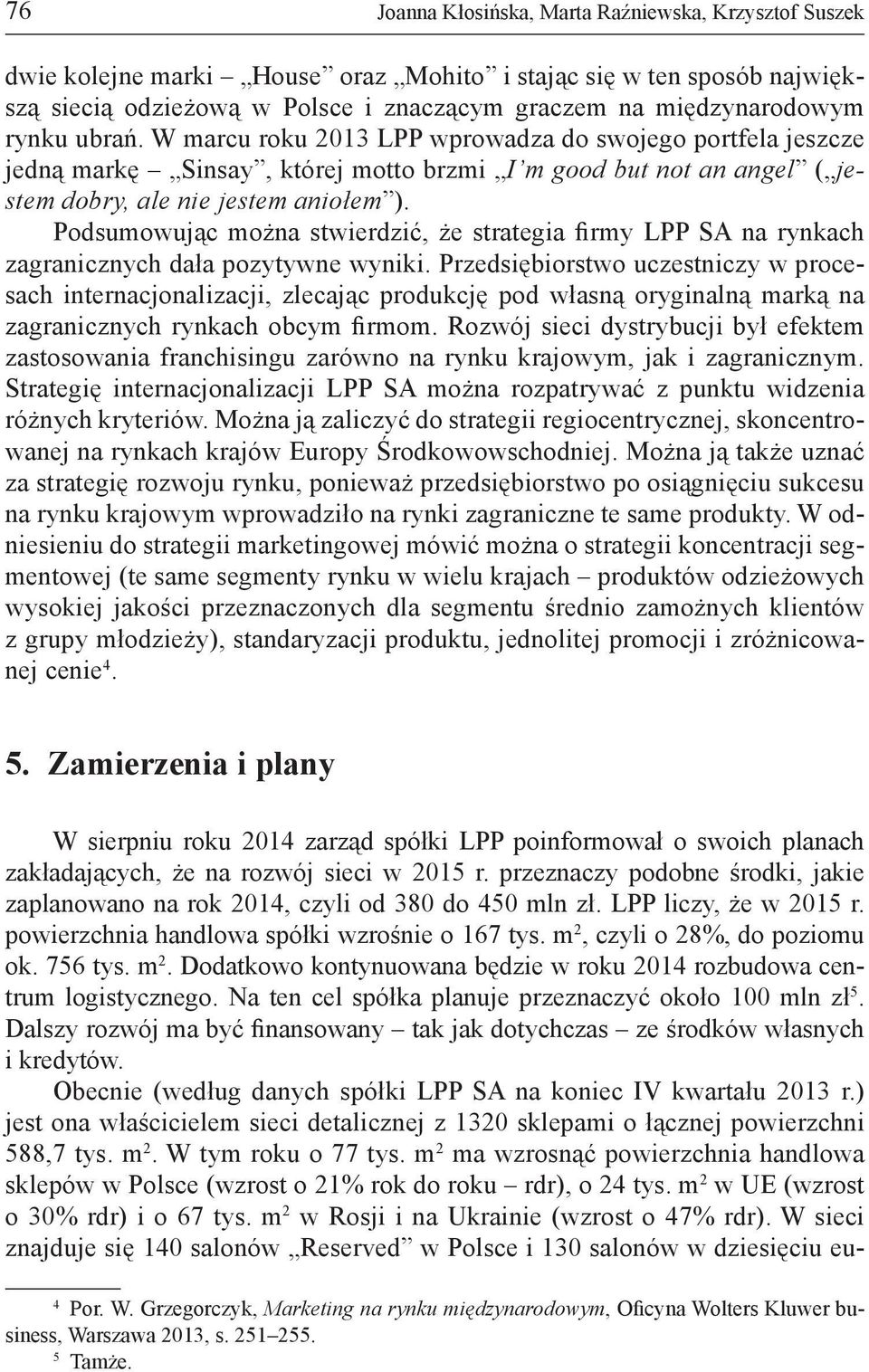 Podsumowując można stwierdzić, że strategia firmy LPP SA na rynkach zagranicznych dała pozytywne wyniki.