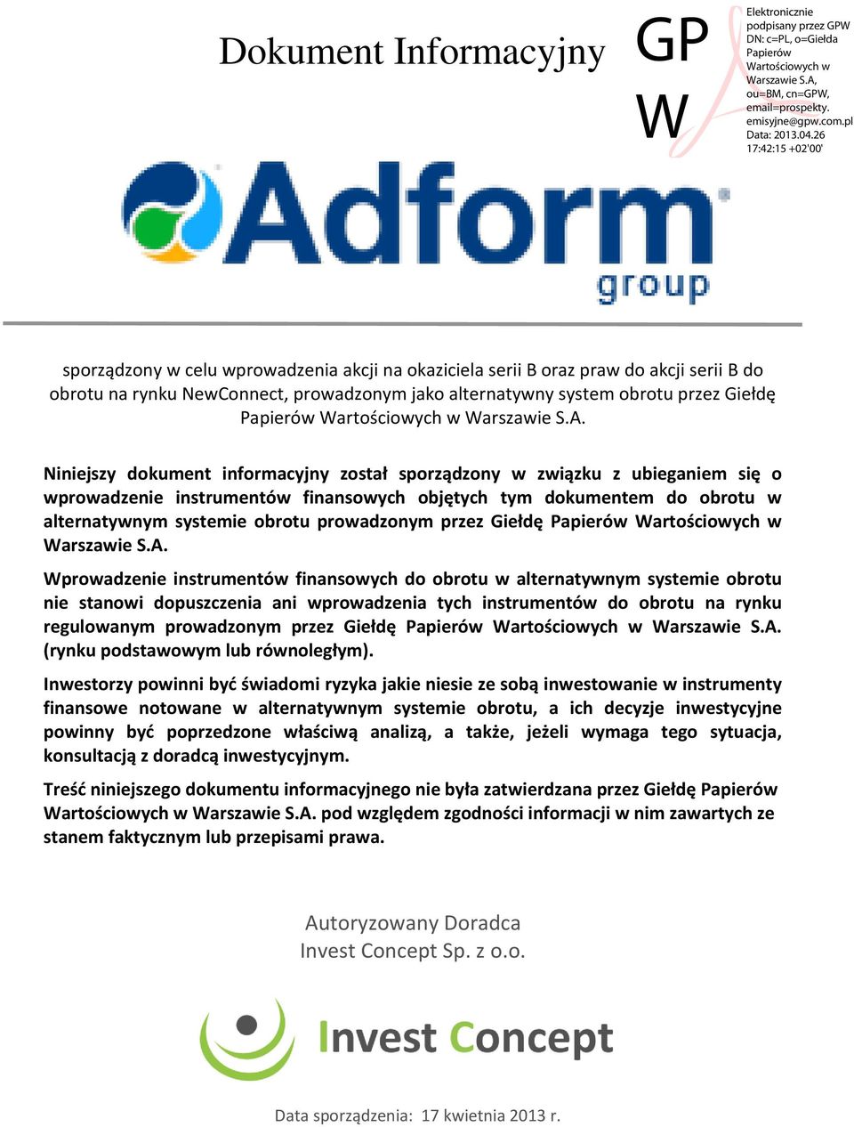 Niniejszy dokument informacyjny został sporządzony w związku z ubieganiem się o wprowadzenie instrumentów finansowych objętych tym dokumentem do obrotu w alternatywnym systemie obrotu prowadzonym