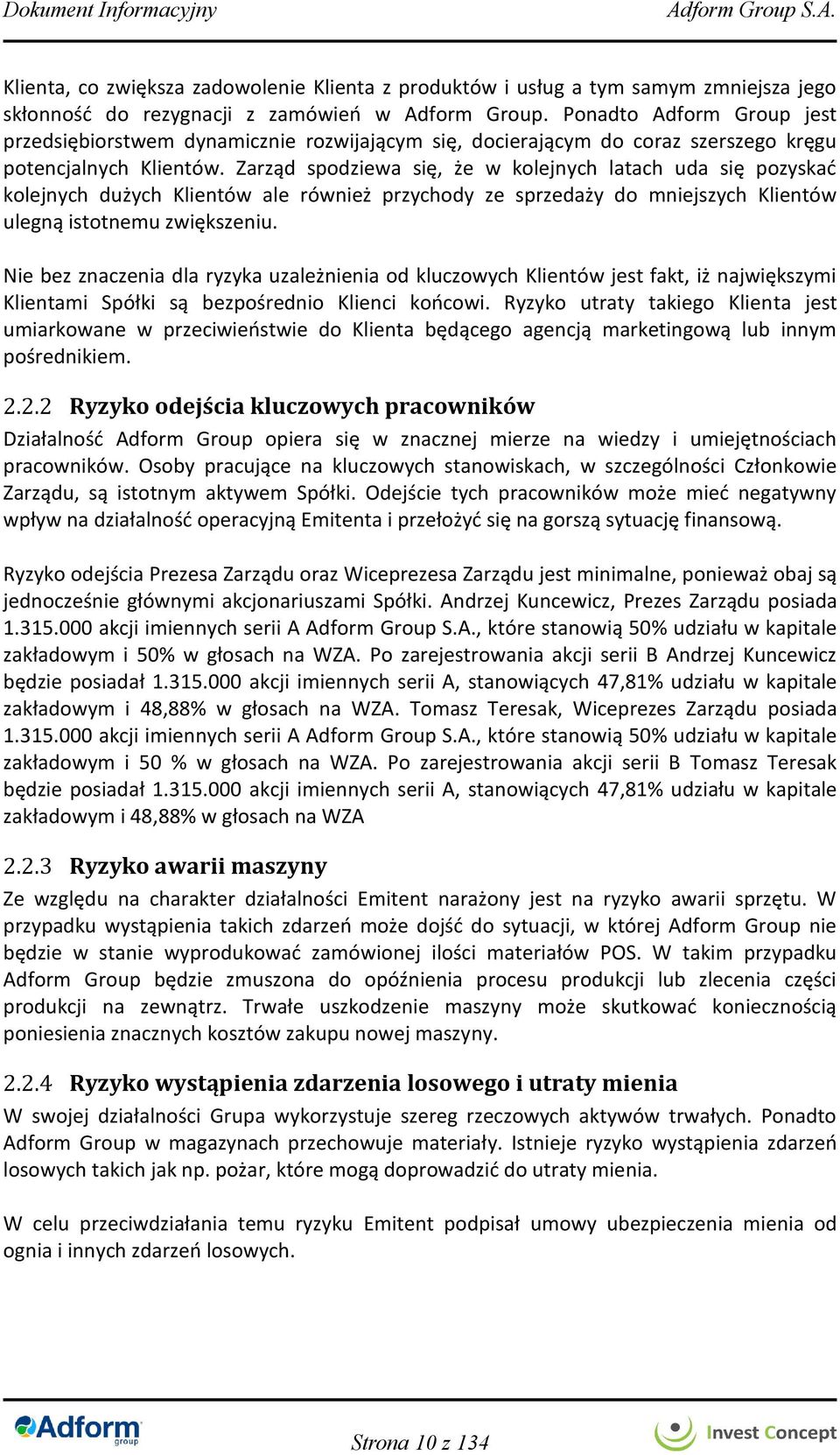 Zarząd spodziewa się, że w kolejnych latach uda się pozyskać kolejnych dużych Klientów ale również przychody ze sprzedaży do mniejszych Klientów ulegną istotnemu zwiększeniu.