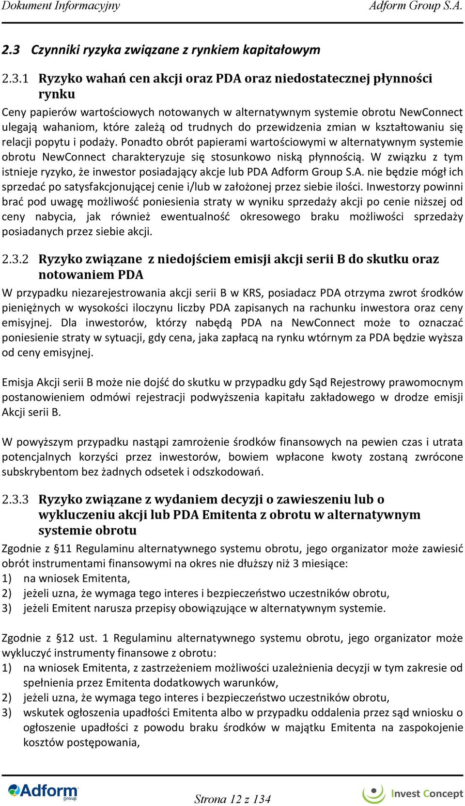 Ponadto obrót papierami wartościowymi w alternatywnym systemie obrotu NewConnect charakteryzuje się stosunkowo niską płynnością.