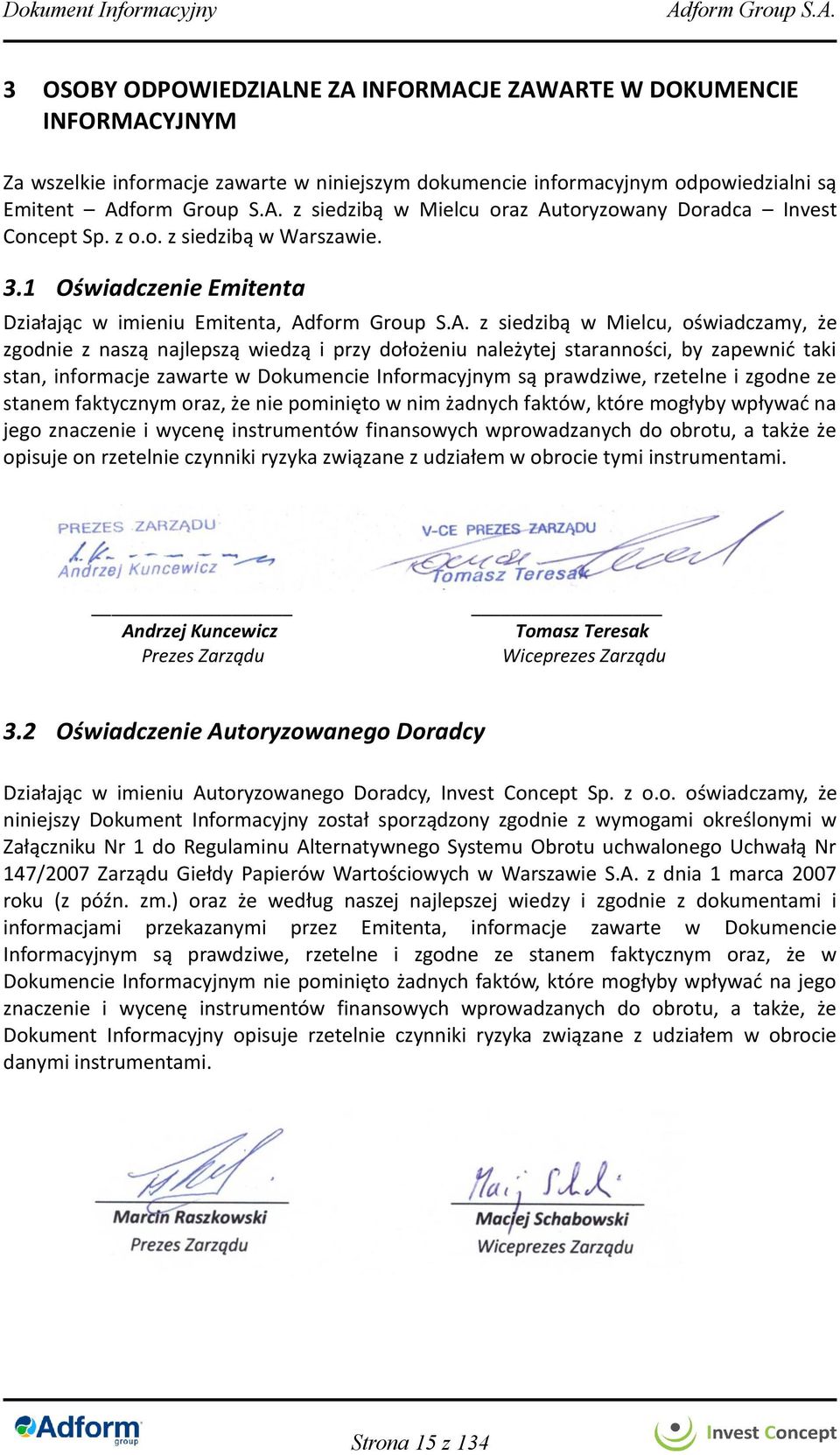 1 Oświadczenie Emitenta Działając w imieniu Emitenta, z siedzibą w Mielcu, oświadczamy, że zgodnie z naszą najlepszą wiedzą i przy dołożeniu należytej staranności, by zapewnić taki stan, informacje