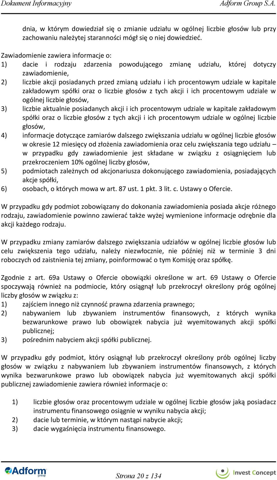 w kapitale zakładowym spółki oraz o liczbie głosów z tych akcji i ich procentowym udziale w ogólnej liczbie głosów, 3) liczbie aktualnie posiadanych akcji i ich procentowym udziale w kapitale