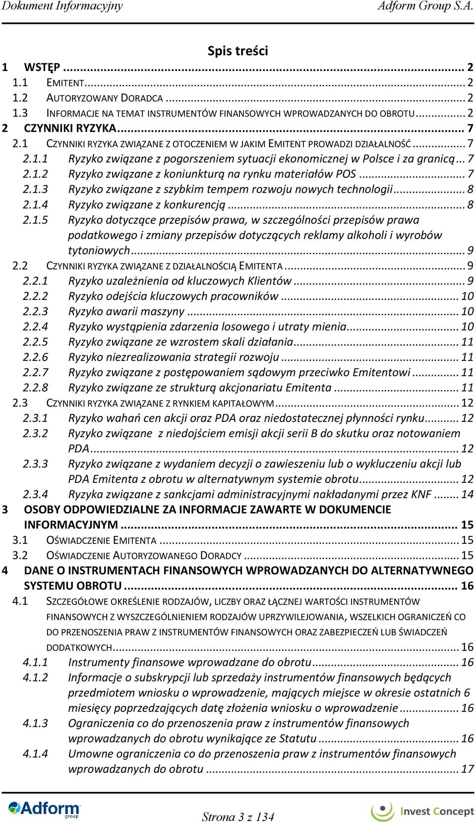 .. 7 2.1.3 Ryzyko związane z szybkim tempem rozwoju nowych technologii... 8 2.1.4 Ryzyko związane z konkurencją... 8 2.1.5 Ryzyko dotyczące przepisów prawa, w szczególności przepisów prawa podatkowego i zmiany przepisów dotyczących reklamy alkoholi i wyrobów tytoniowych.