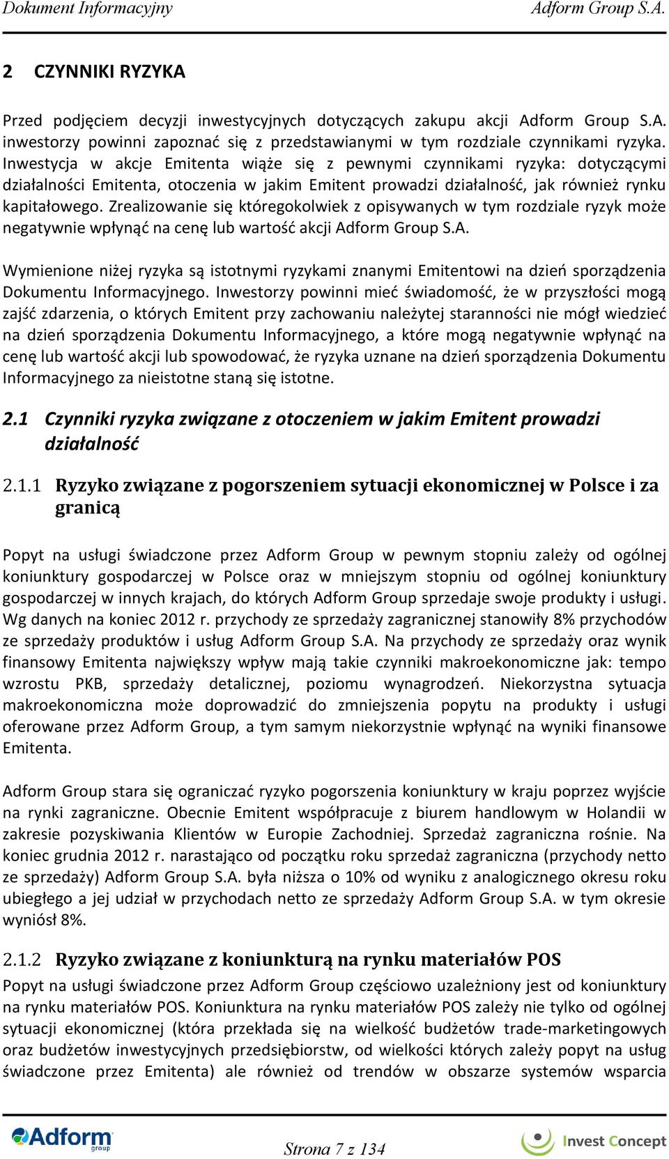 Zrealizowanie się któregokolwiek z opisywanych w tym rozdziale ryzyk może negatywnie wpłynąć na cenę lub wartość akcji Wymienione niżej ryzyka są istotnymi ryzykami znanymi Emitentowi na dzień