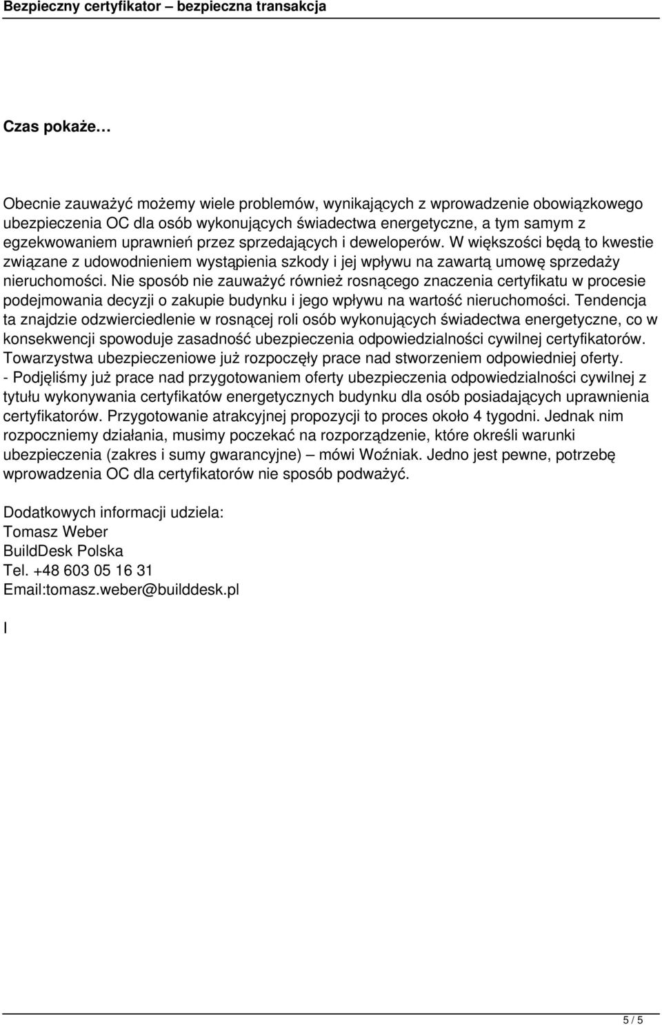 Nie sposób nie zauważyć również rosnącego znaczenia certyfikatu w procesie podejmowania decyzji o zakupie budynku i jego wpływu na wartość nieruchomości.