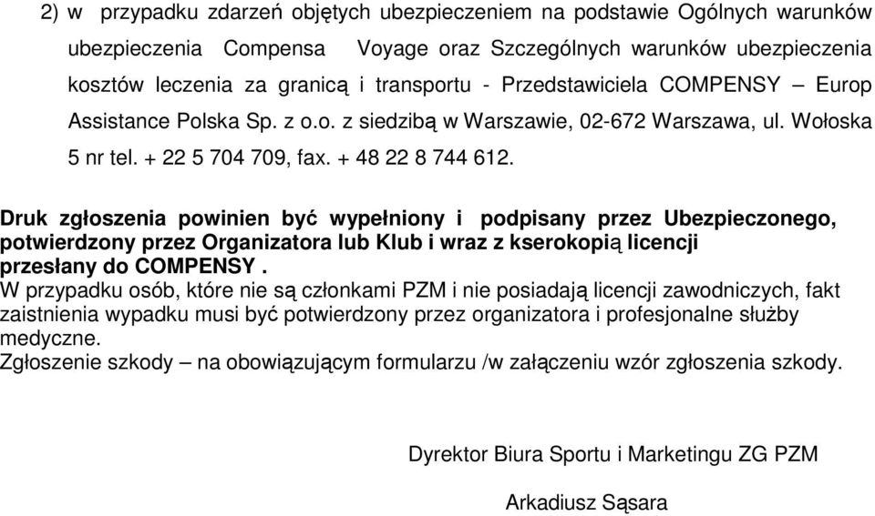 Druk zgłoszenia powinien być wypełniony i podpisany przez Ubezpieczonego, potwierdzony przez Organizatora lub Klub i wraz z kserokopią licencji przesłany do COMPENSY.