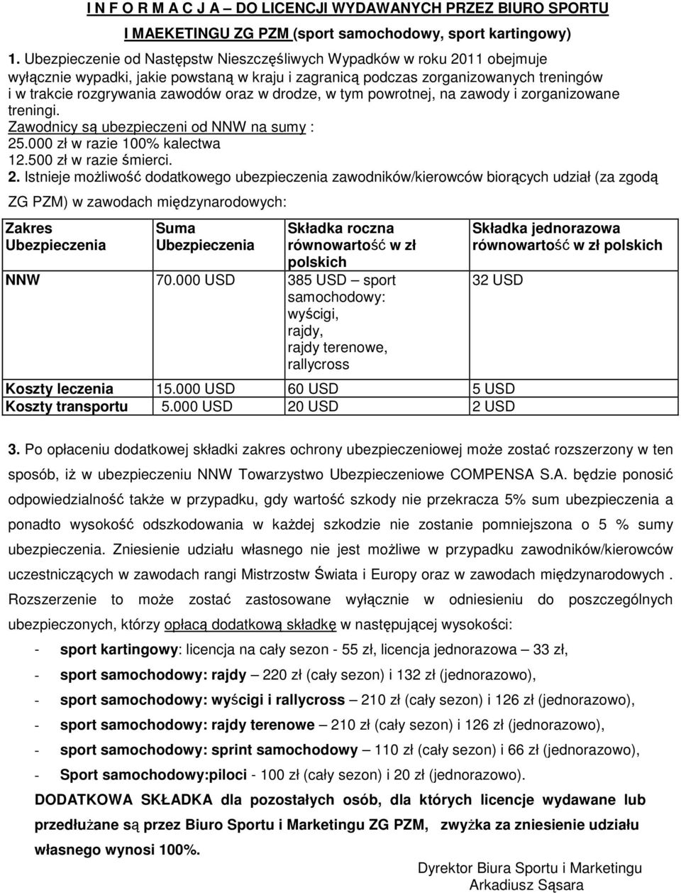 drodze, w tym powrotnej, na zawody i zorganizowane treningi. Zawodnicy są ubezpieczeni od NNW na sumy : 12.500 zł w razie śmierci. 2.