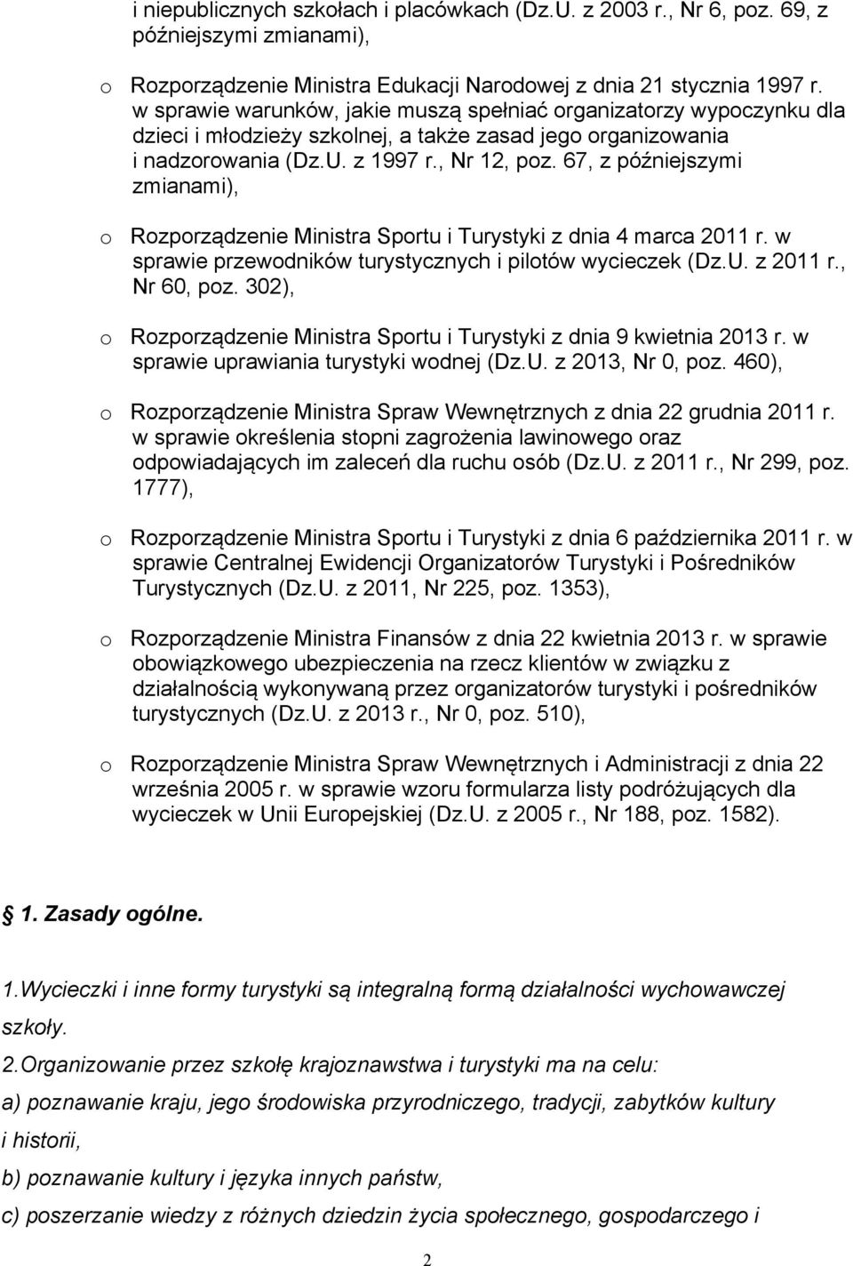 67, z późniejszymi zmianami), o Rozporządzenie Ministra Sportu i Turystyki z dnia 4 marca 2011 r. w sprawie przewodników turystycznych i pilotów wycieczek (Dz.U. z 2011 r., Nr 60, poz.