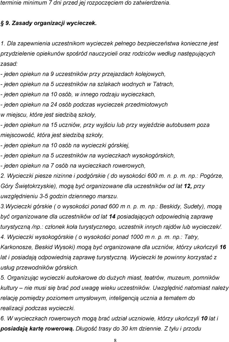 przejazdach kolejowych, - jeden opiekun na 5 uczestników na szlakach wodnych w Tatrach, - jeden opiekun na 10 osób, w innego rodzaju wycieczkach, - jeden opiekun na 24 osób podczas wycieczek