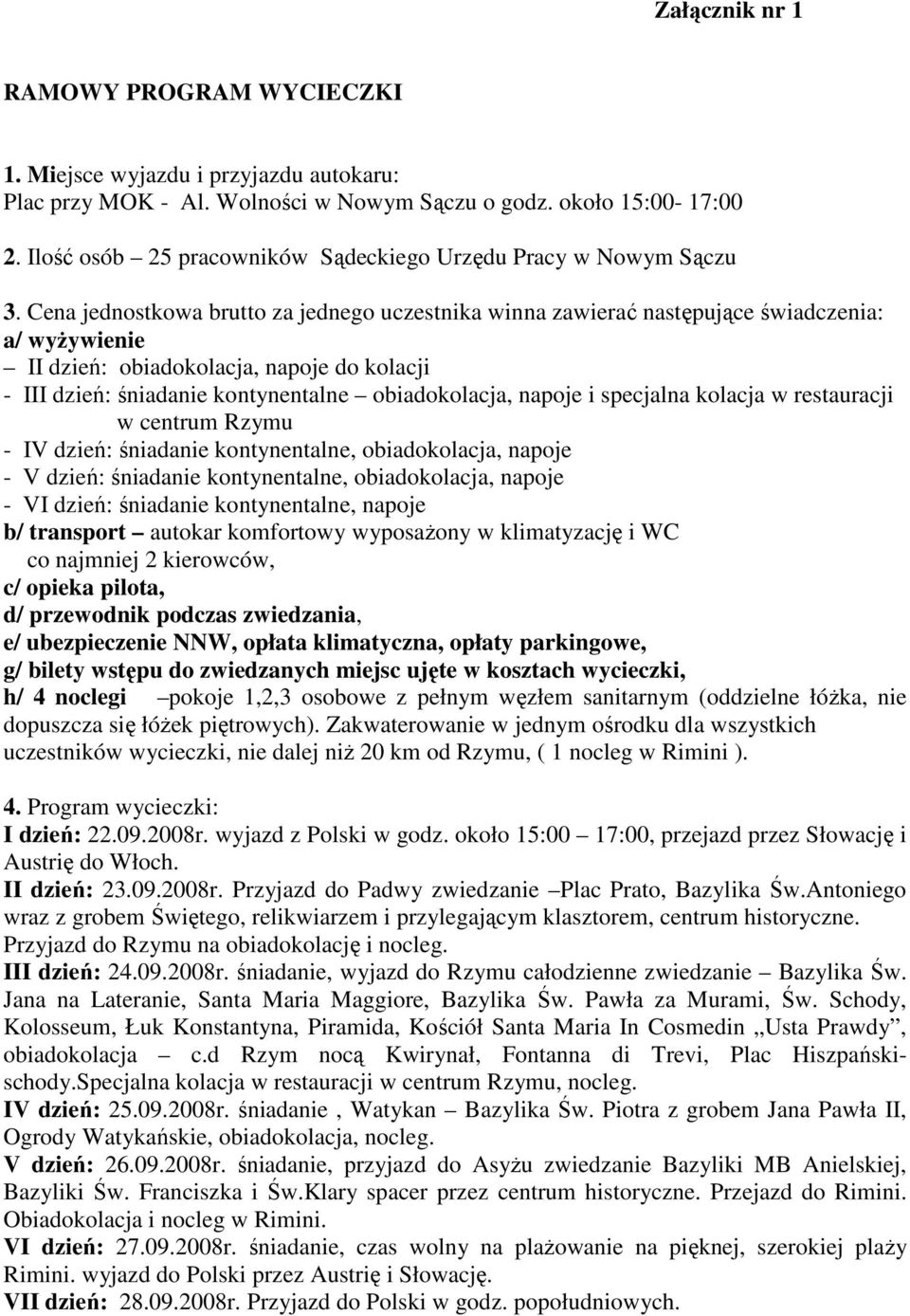 Cena jednostkowa brutto za jednego uczestnika winna zawierać następujące świadczenia: a/ wyŝywienie II dzień: obiadokolacja, napoje do kolacji - III dzień: śniadanie kontynentalne obiadokolacja,