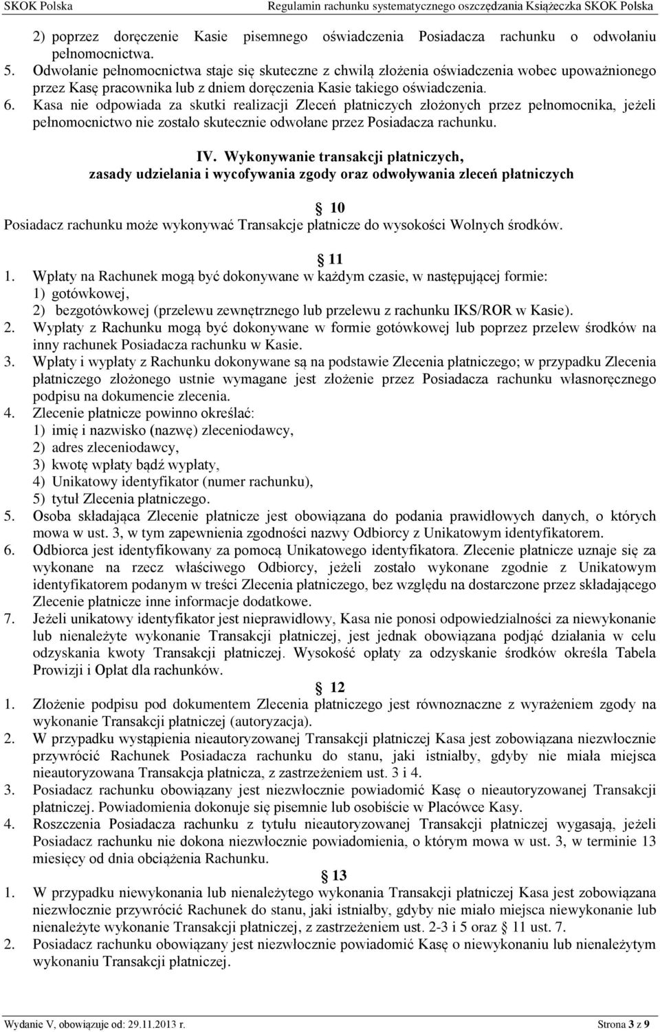 Kasa nie odpowiada za skutki realizacji Zleceń płatniczych złożonych przez pełnomocnika, jeżeli pełnomocnictwo nie zostało skutecznie odwołane przez Posiadacza rachunku. IV.