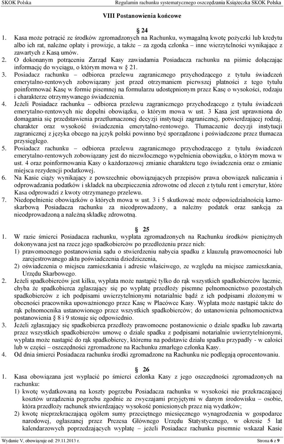 zawartych z Kasą umów. 2. O dokonanym potrąceniu Zarząd Kasy zawiadamia Posiadacza rachunku na piśmie dołączając informację do wyciągu, o którym mowa w 21. 3.