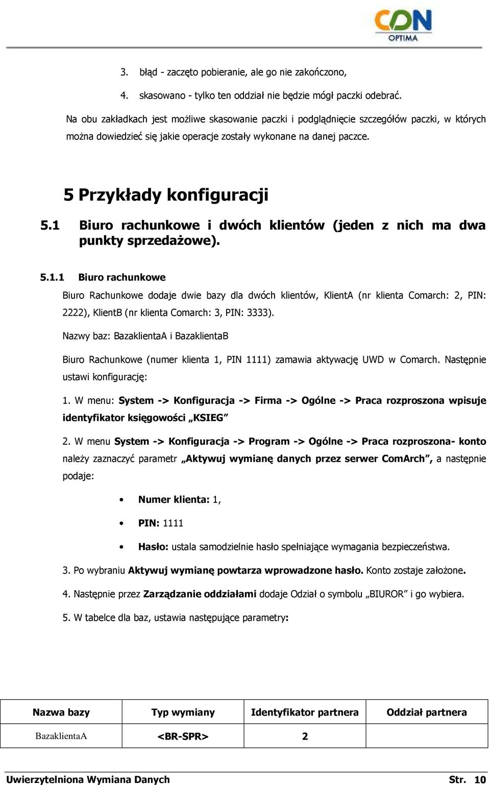 1 Biuro rachunkowe i dwóch klientów (jeden z nich ma dwa punkty sprzedaŝowe). 5.1.1 Biuro rachunkowe Biuro Rachunkowe dodaje dwie bazy dla dwóch klientów, KlientA (nr klienta Comarch: 2, PIN: 2222), KlientB (nr klienta Comarch: 3, PIN: 3333).