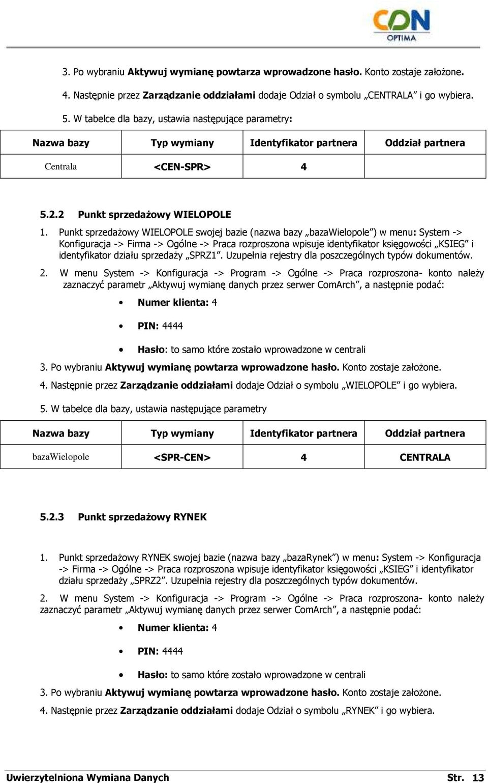 Punkt sprzedaŝowy WIELOPOLE swojej bazie (nazwa bazy bazawielopole ) w menu: System -> Konfiguracja -> Firma -> Ogólne -> Praca rozproszona wpisuje identyfikator księgowości KSIEG i identyfikator