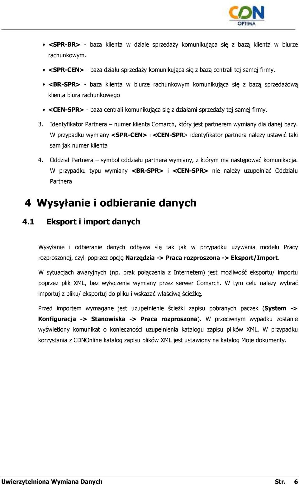 Identyfikator Partnera numer klienta Comarch, który jest partnerem wymiany dla danej bazy. W przypadku wymiany <SPR-CEN> i <CEN-SPR> identyfikator partnera naleŝy ustawić taki sam jak numer klienta 4.