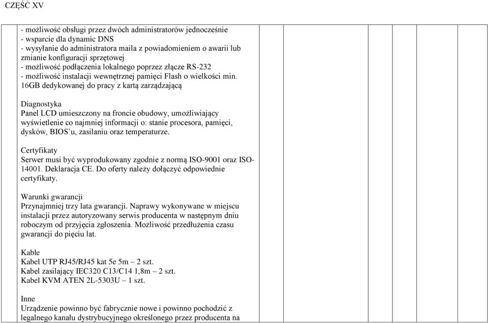 16GB dedykowanej do pracy z kartą zarządzającą Diagnostyka Panel LCD umieszczony na froncie obudowy, umożliwiający wyświetlenie co najmniej informacji o: stanie procesora, pamięci, dysków, BIOS u,