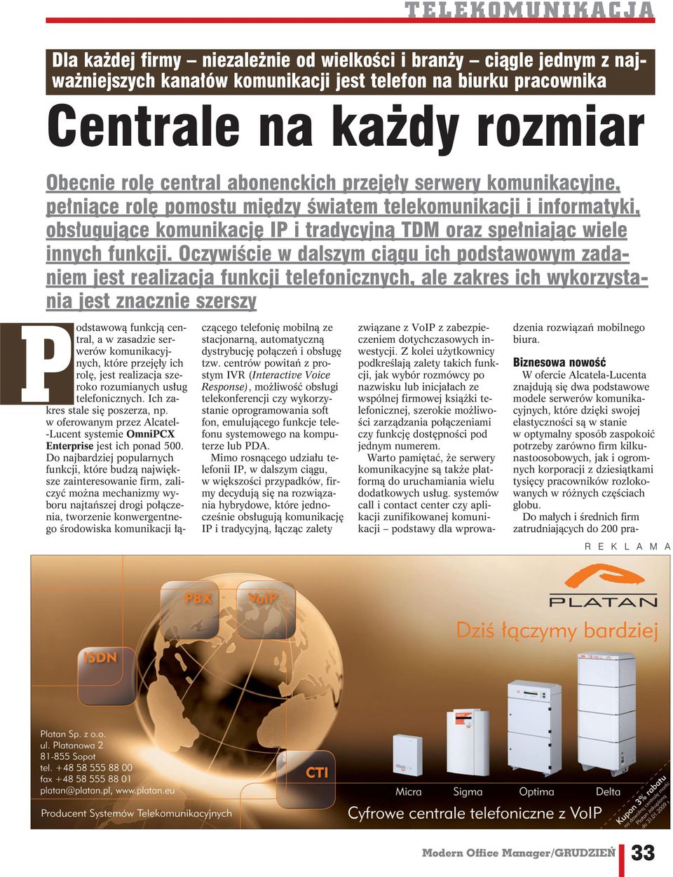 Oczywiście w dalszym ciągu ich podstawowym zadaniem jest realizacja funkcji telefonicznych, ale zakres ich wykorzystania jest znacznie szerszy P odstawową funkcją central, a w zasadzie serwerów