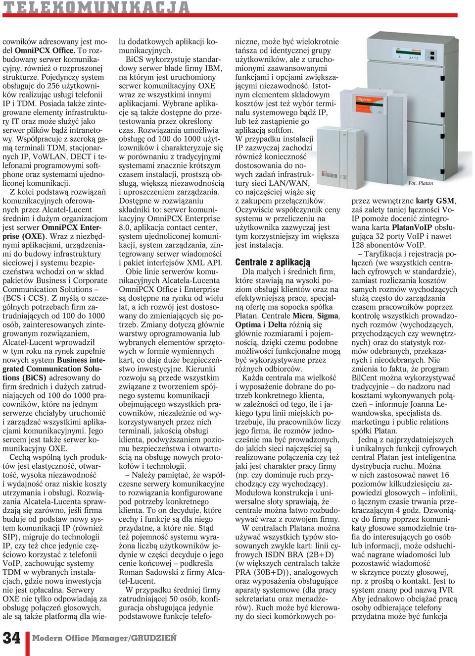 Współpracuje z szeroką gamą terminali TDM, stacjonarnych IP, VoWLAN, DECT i telefonami programowymi softphone oraz systemami ujednoliconej komunikacji.