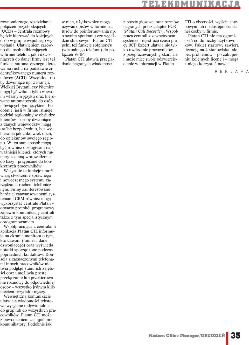 Wszystkie osoby dzwoniące np. z Francji, Wielkiej Brytanii czy Niemiec mogą być witane tylko w swoim własnym języku oraz kierowane automatycznie do osób mówiących tym językiem.