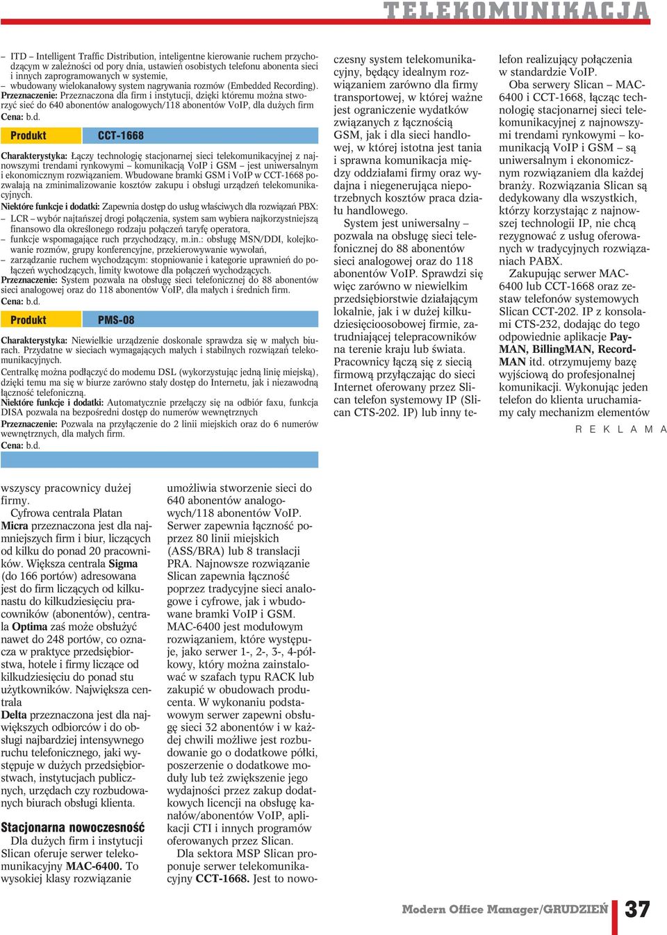 Przeznaczenie: Przeznaczona dla firm i instytucji, dzięki któremu można stworzyć sieć do 640 abonentów analogowych/118 abonentów VoIP, dla dużych firm CCT-1668 Charakterystyka: Łączy technologię