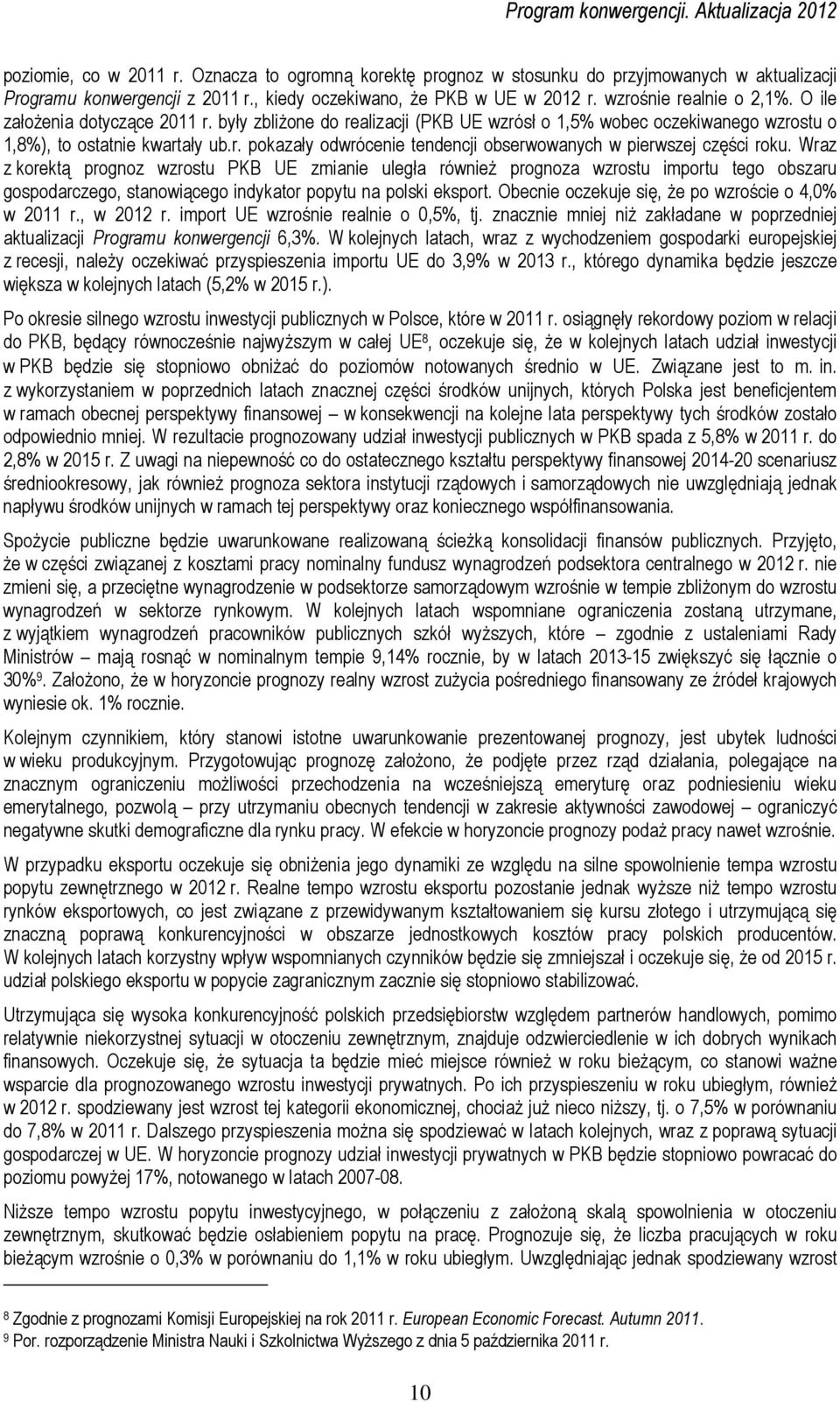 Wraz z korektą prognoz wzrostu PKB UE zmianie uległa również prognoza wzrostu importu tego obszaru gospodarczego, stanowiącego indykator popytu na polski eksport.