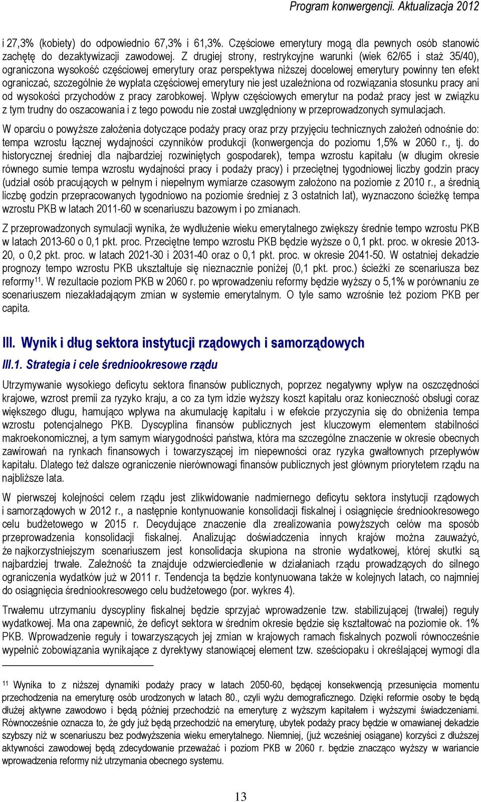 wypłata częściowej emerytury nie jest uzależniona od rozwiązania stosunku pracy ani od wysokości przychodów z pracy zarobkowej.