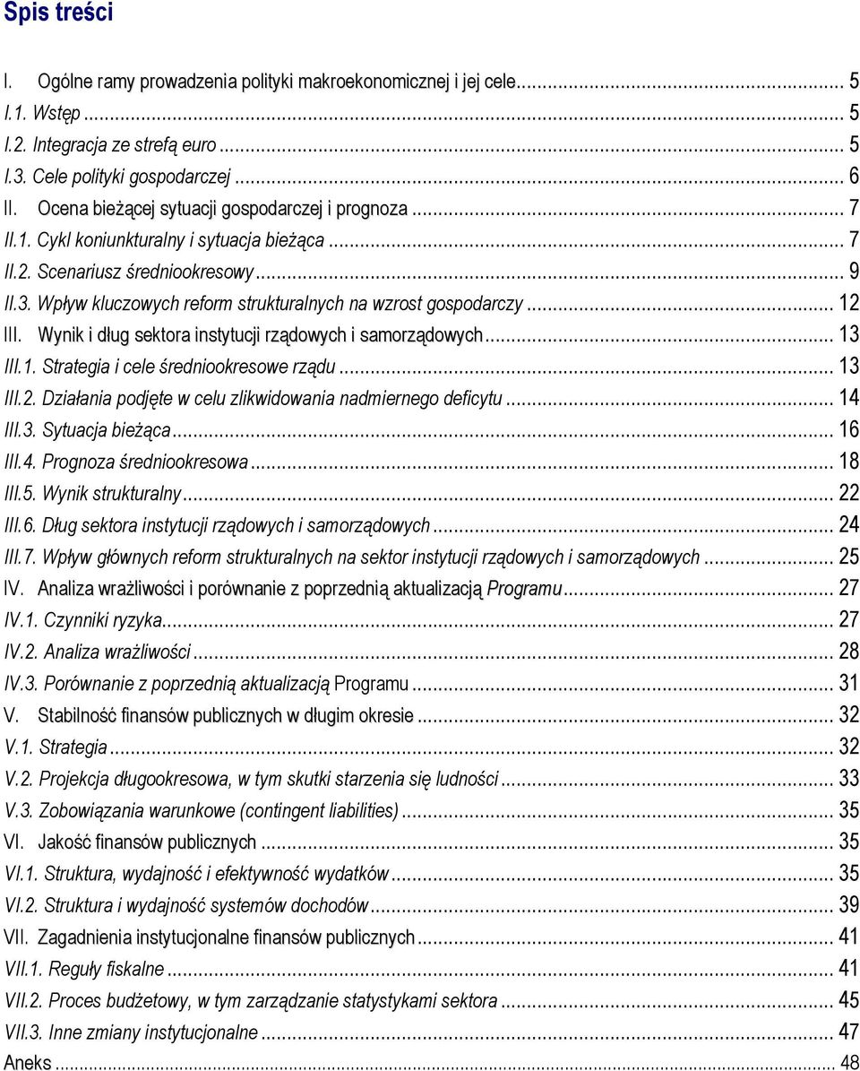 Wpływ kluczowych reform strukturalnych na wzrost gospodarczy... 12 III. Wynik i dług sektora instytucji rządowych i samorządowych... 13 III.1. Strategia i cele średniookresowe rządu... 13 III.2. Działania podjęte w celu zlikwidowania nadmiernego deficytu.