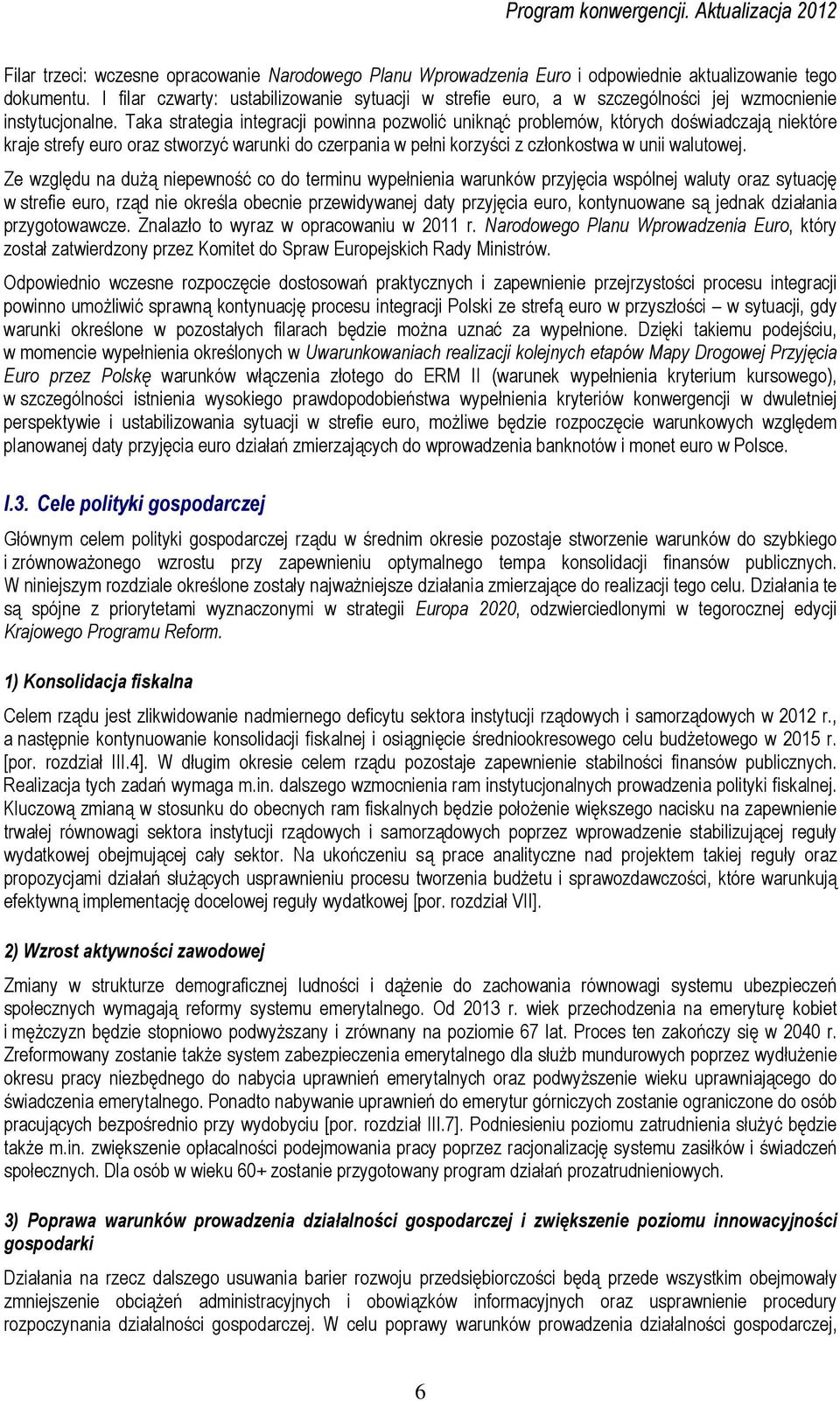 Taka strategia integracji powinna pozwolić uniknąć problemów, których doświadczają niektóre kraje strefy euro oraz stworzyć warunki do czerpania w pełni korzyści z członkostwa w unii walutowej.