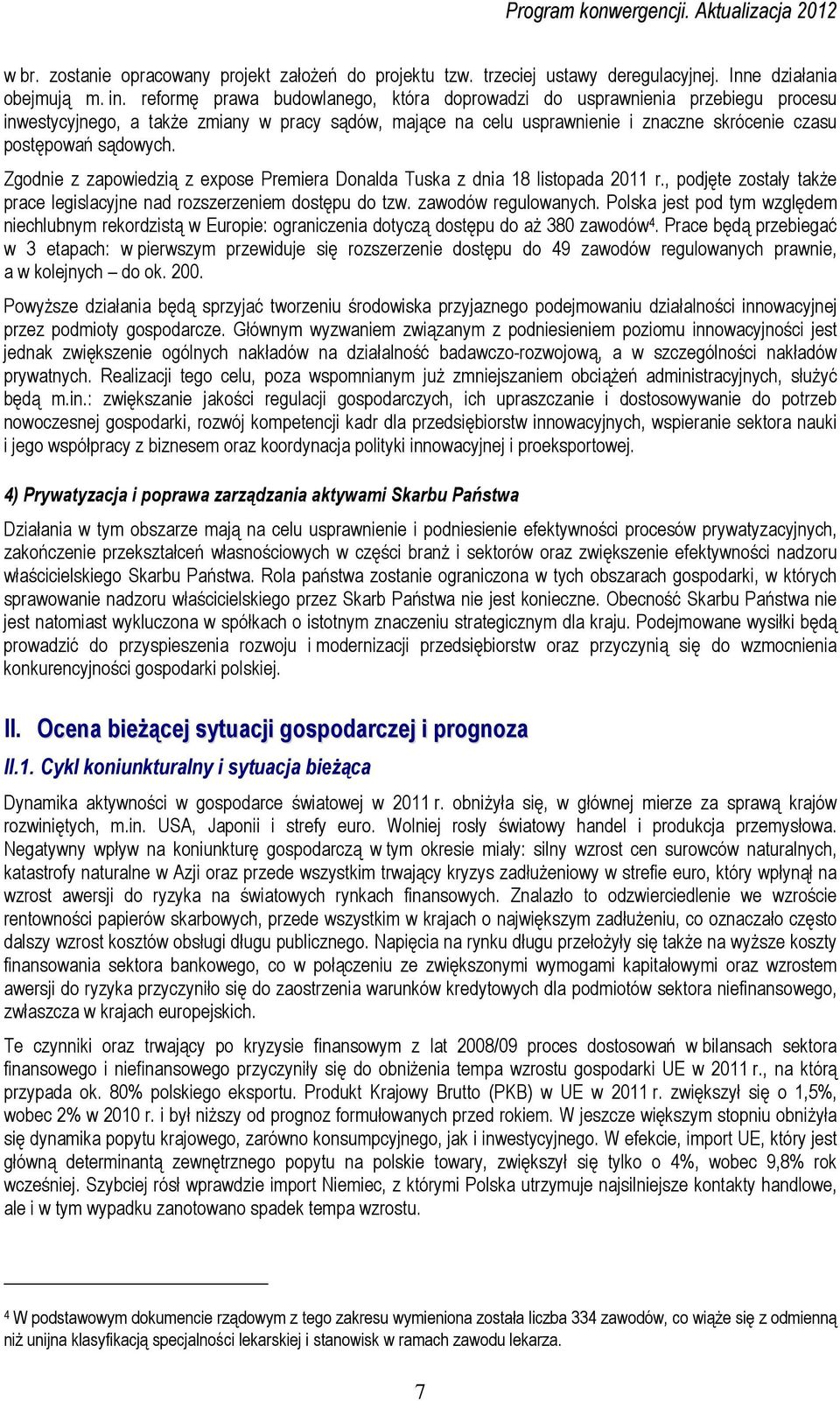 Zgodnie z zapowiedzią z expose Premiera Donalda Tuska z dnia 18 listopada 2011 r., podjęte zostały także prace legislacyjne nad rozszerzeniem dostępu do tzw. zawodów regulowanych.