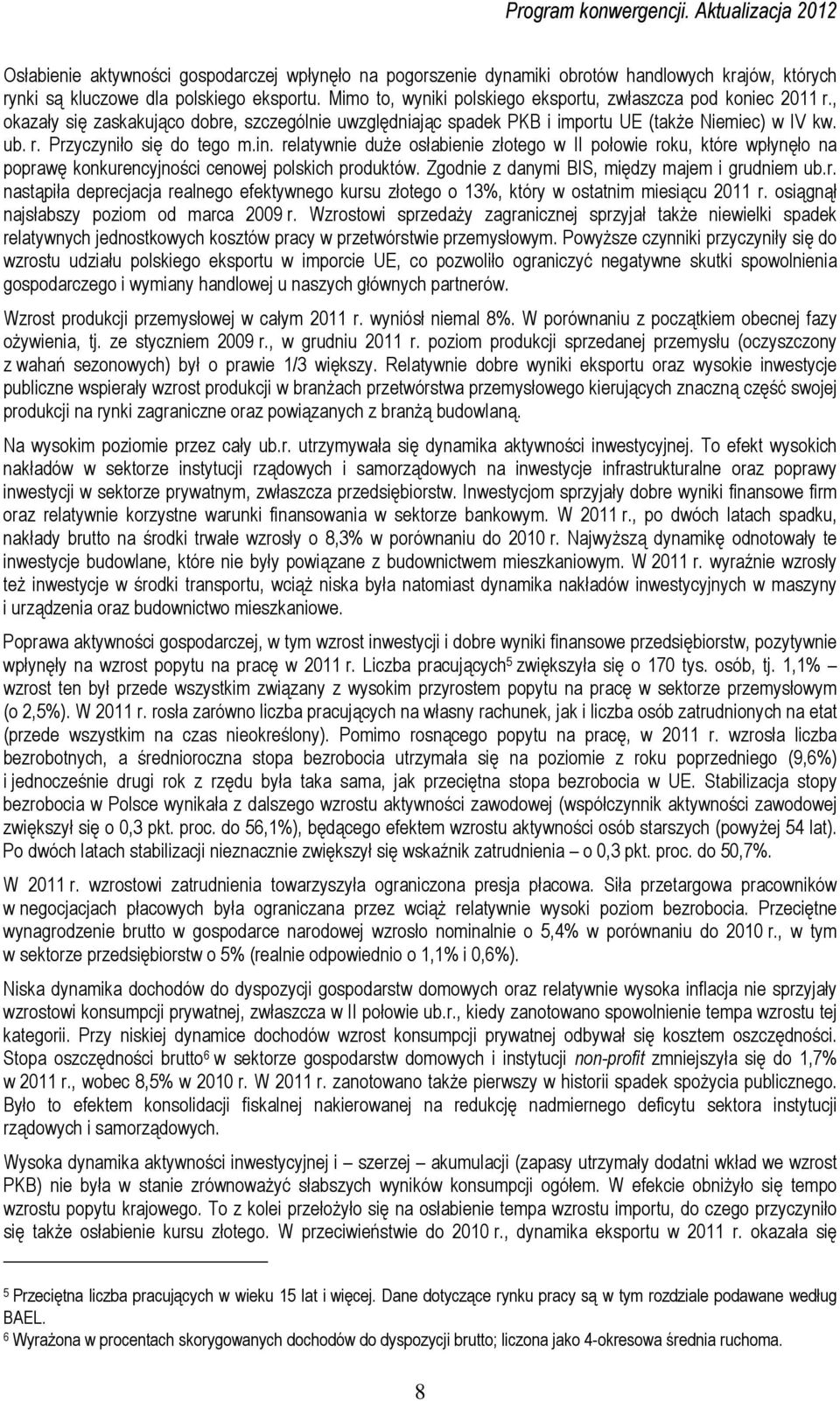 in. relatywnie duże osłabienie złotego w II połowie roku, które wpłynęło na poprawę konkurencyjności cenowej polskich produktów. Zgodnie z danymi BIS, między majem i grudniem ub.r. nastąpiła deprecjacja realnego efektywnego kursu złotego o 13%, który w ostatnim miesiącu 2011 r.