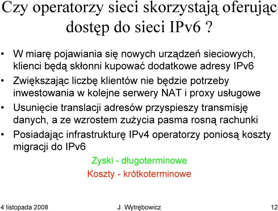 nie będzie potrzeby inwestowania w kolejne serwery NAT i proxy usługowe Usunięcie translacji adresów przyspieszy transmisję danych,