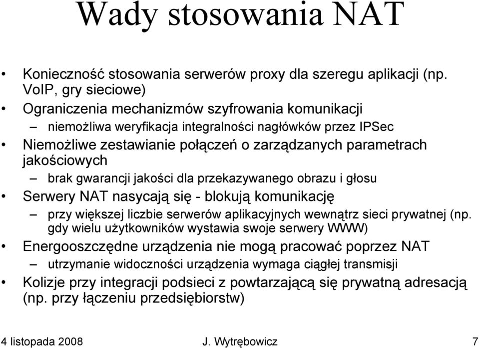 jakościowych brak gwarancji jakości dla przekazywanego obrazu i głosu Serwery NAT nasycają się - blokują komunikację przy większej liczbie serwerów aplikacyjnych wewnątrz sieci prywatnej (np.