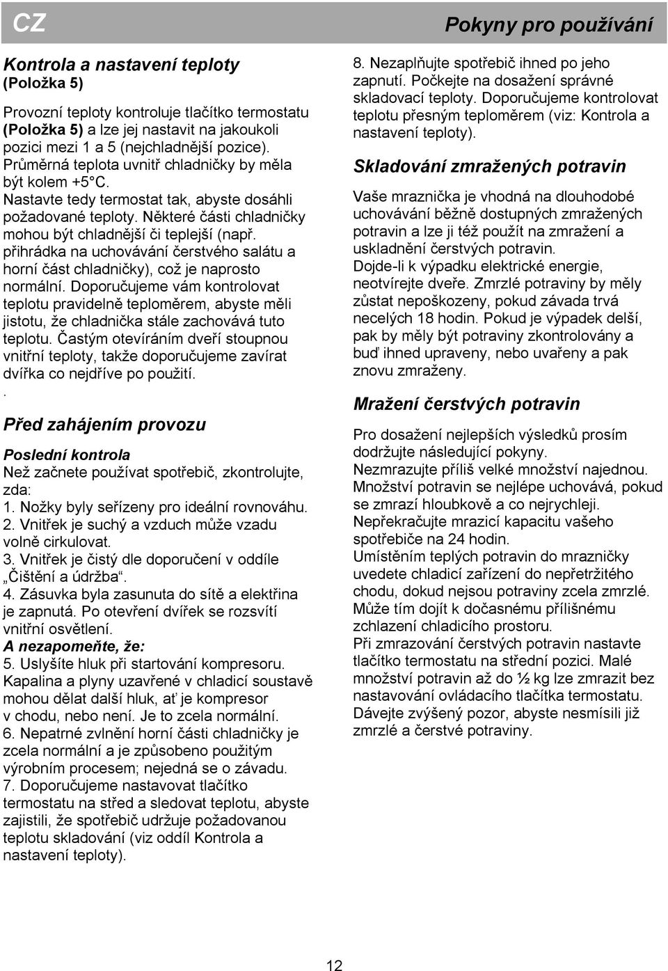 přihrádka na uchovávání čerstvého salátu a horní část chladničky), což je naprosto normální.